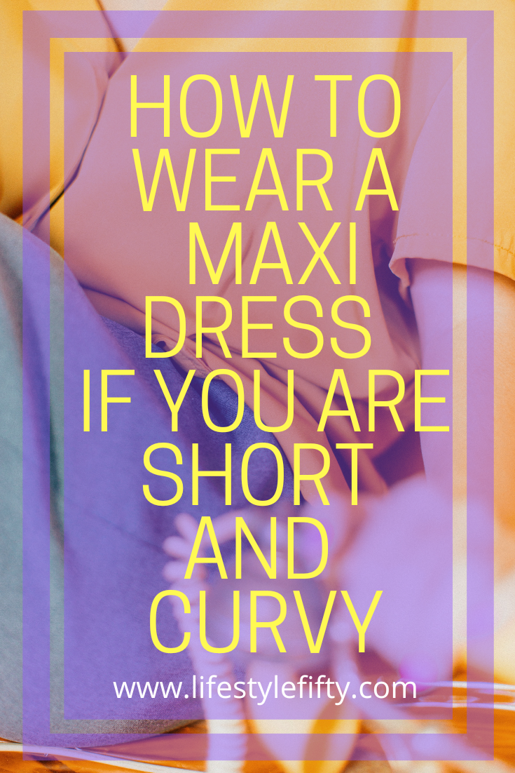 Text overlay on a Canva designed poster. Text says How to Wear a Maxi Dress if you are Short and Curvy. www.lifestylefifty.com